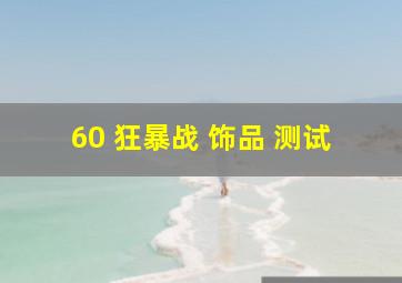 60 狂暴战 饰品 测试